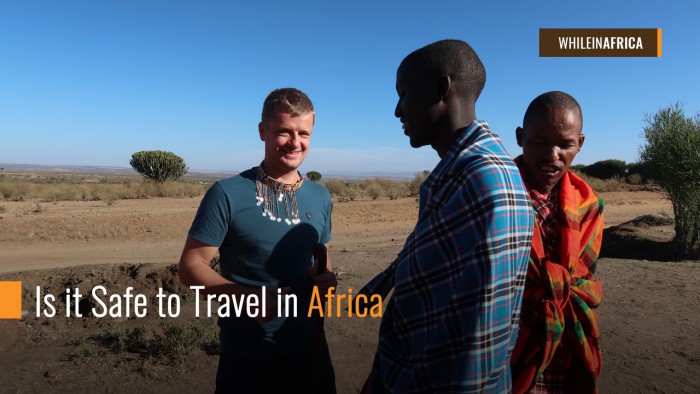 Is it Safe to Travel in Africa: Sharing from our Experience